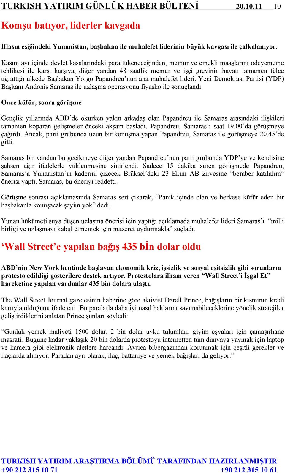 uğrattığı ülkede Başbakan Yorgo Papandreu nun ana muhalefet lideri, Yeni Demokrasi Partisi (YDP) Başkanı Andonis Samaras ile uzlaşma operasyonu fiyasko ile sonuçlandı.