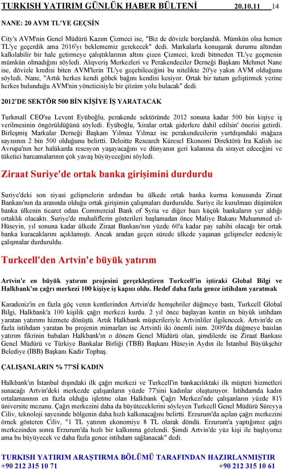 Markalarla konuşarak durumu altından kalkılabilir bir hale getirmeye çalıştıklarının altını çizen Çizmeci, kredi bitmeden TL'ye geçmenin mümkün olmadığını söyledi.