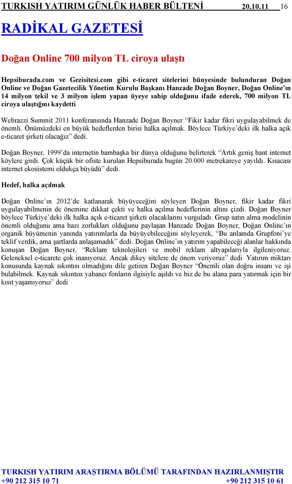 olduğunu ifade ederek, 700 milyon TL ciroya ulaştığını kaydetti Webrazzi Summit 2011 konferansında Hanzade Doğan Boyner Fikir kadar fikri uygulayabilmek de önemli.