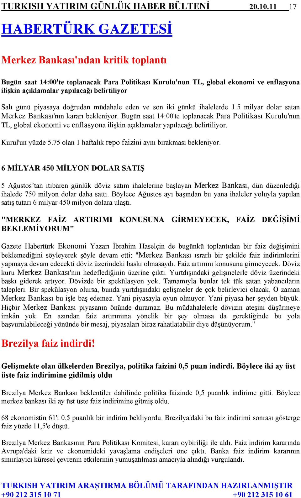 Salı günü piyasaya doğrudan müdahale eden ve son iki günkü ihalelerde 1.5 milyar dolar satan Merkez Bankası'nın kararı bekleniyor.