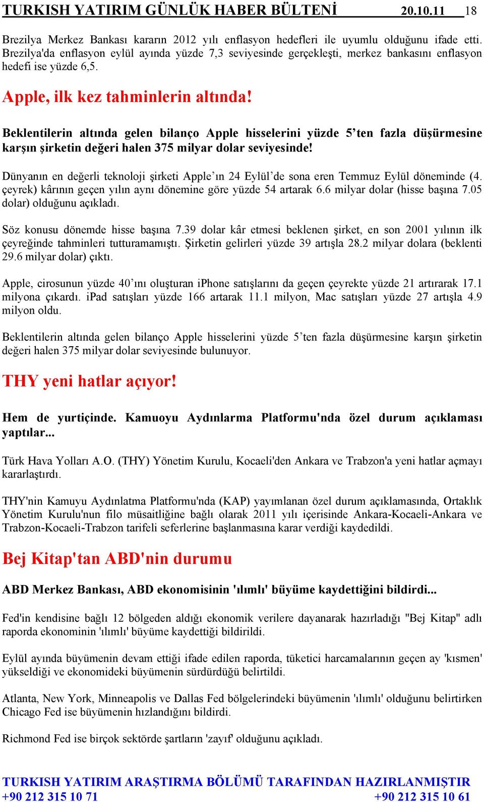 Beklentilerin altında gelen bilanço Apple hisselerini yüzde 5 ten fazla düşürmesine karşın şirketin değeri halen 375 milyar dolar seviyesinde!