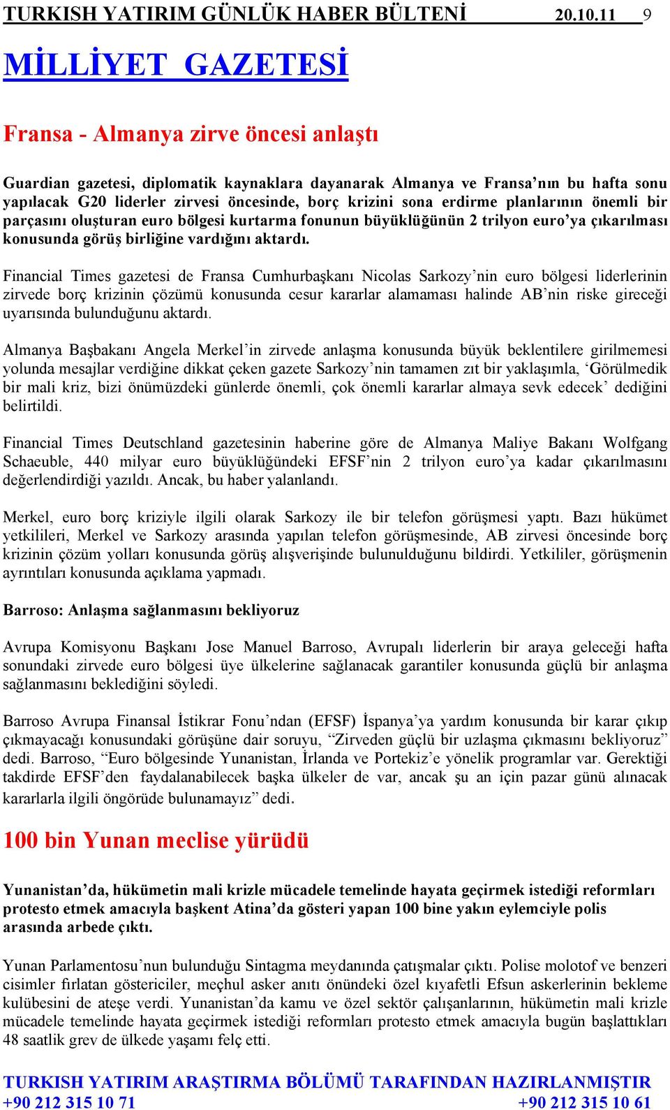 krizini sona erdirme planlarının önemli bir parçasını oluşturan euro bölgesi kurtarma fonunun büyüklüğünün 2 trilyon euro ya çıkarılması konusunda görüş birliğine vardığını aktardı.