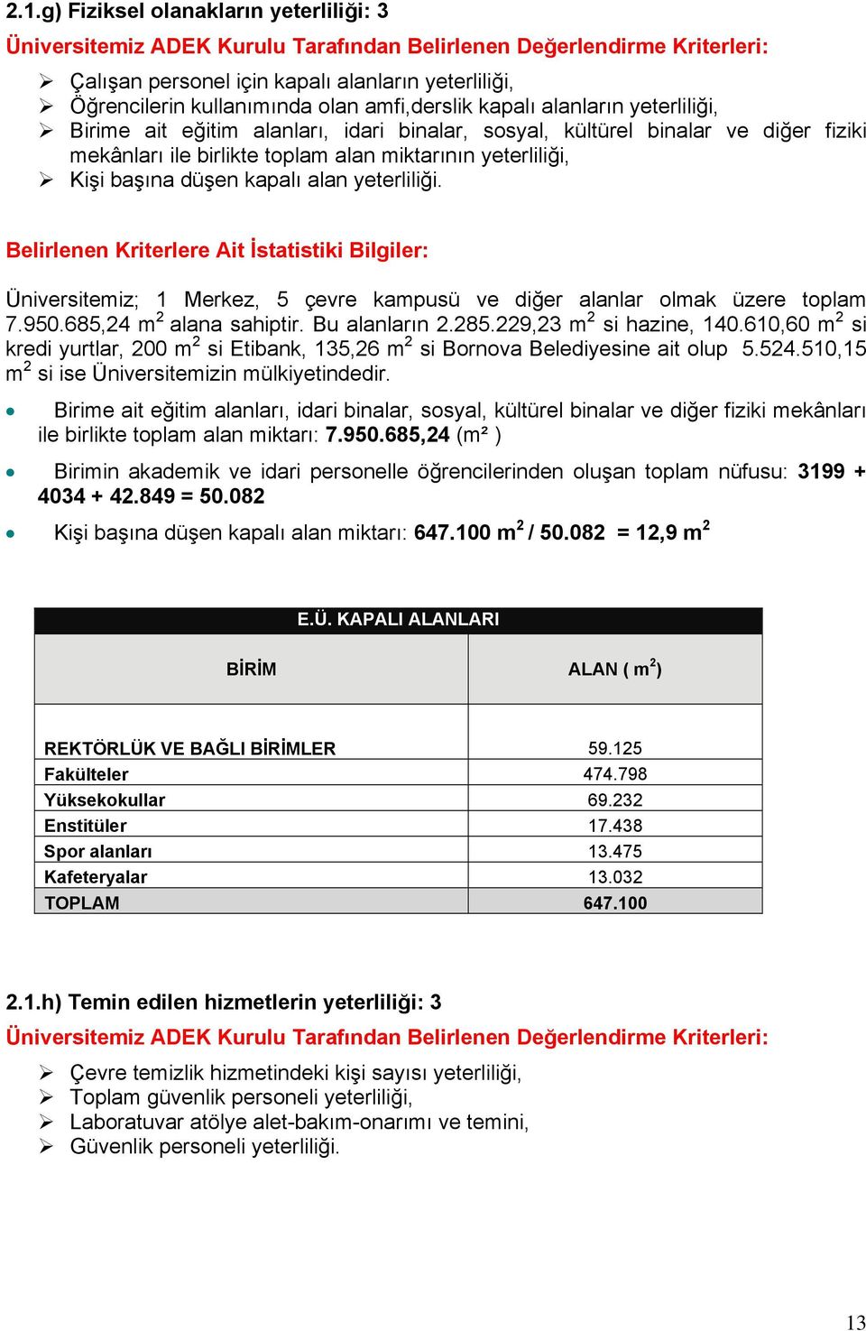 Belirlenen Kriterlere Ait İstatistiki Bilgiler: Üniversitemiz; 1 Merkez, 5 çevre kampusü ve diğer alanlar olmak üzere toplam 7.950.685,24 m 2 alana sahiptir. Bu alanların 2.285.