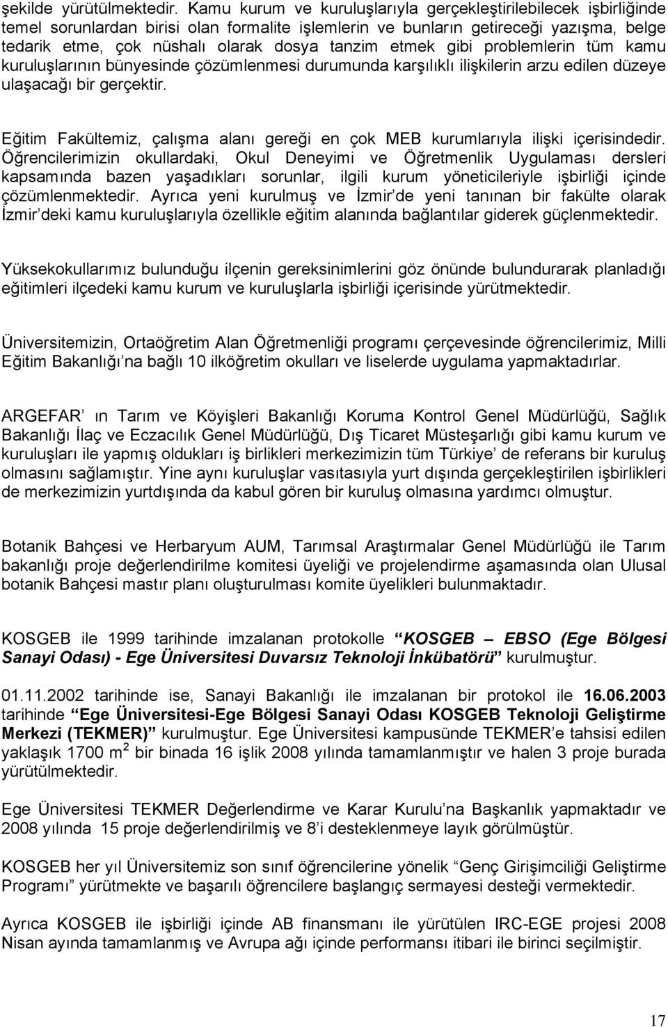 etmek gibi problemlerin tüm kamu kuruluşlarının bünyesinde çözümlenmesi durumunda karşılıklı ilişkilerin arzu edilen düzeye ulaşacağı bir gerçektir.