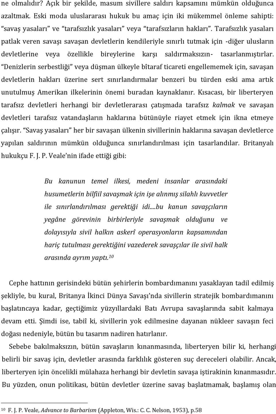 Tarafsızlık yasaları patlak veren savaşı savaşan devletlerin kendileriyle sınırlı tutmak için -diğer ulusların devletlerine veya özellikle bireylerine karşı saldırmaksızın- tasarlanmıştırlar.