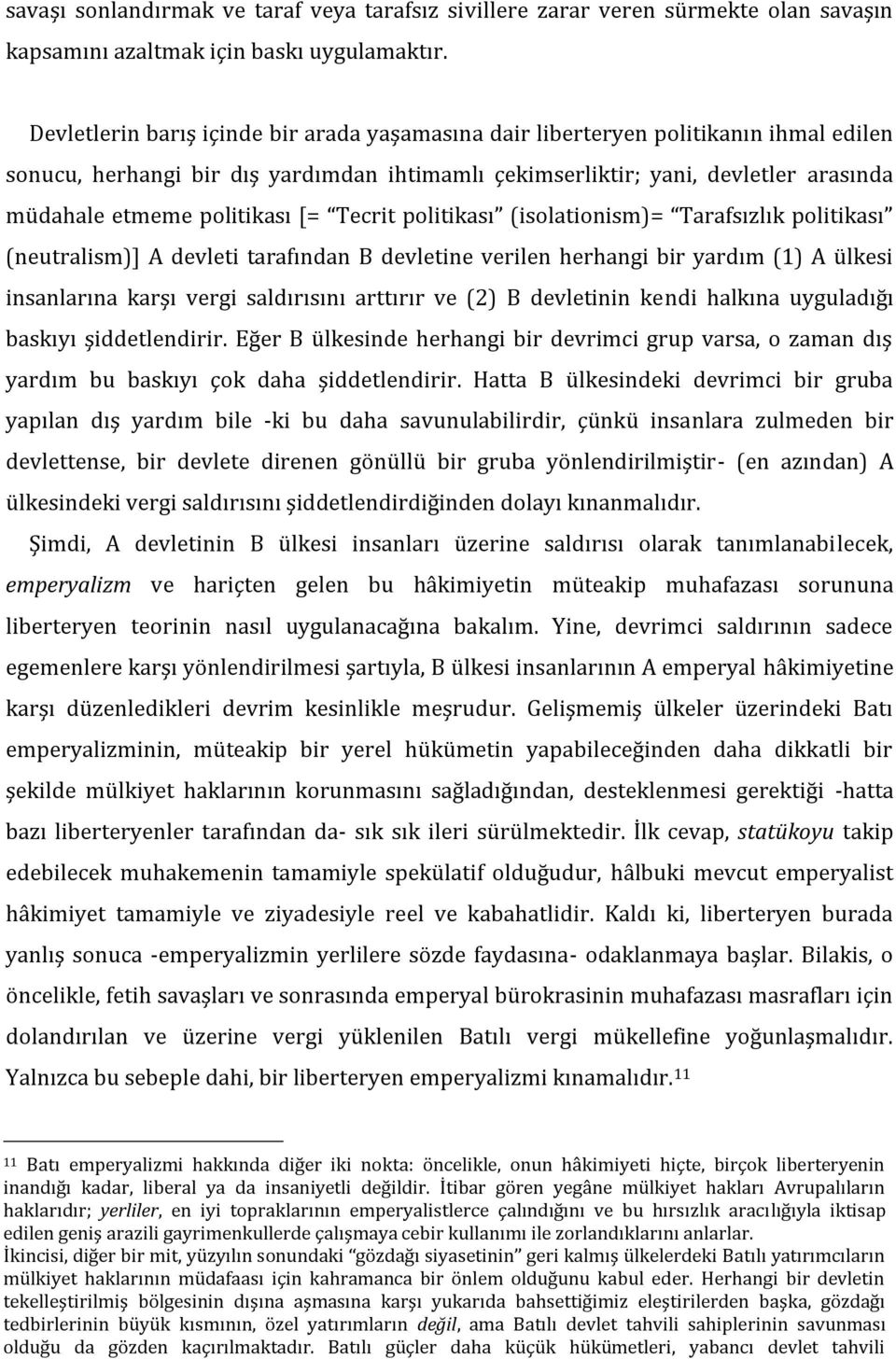 politikası [= Tecrit politikası (isolationism)= Tarafsızlık politikası (neutralism)] A devleti tarafından B devletine verilen herhangi bir yardım (1) A ülkesi insanlarına karşı vergi saldırısını