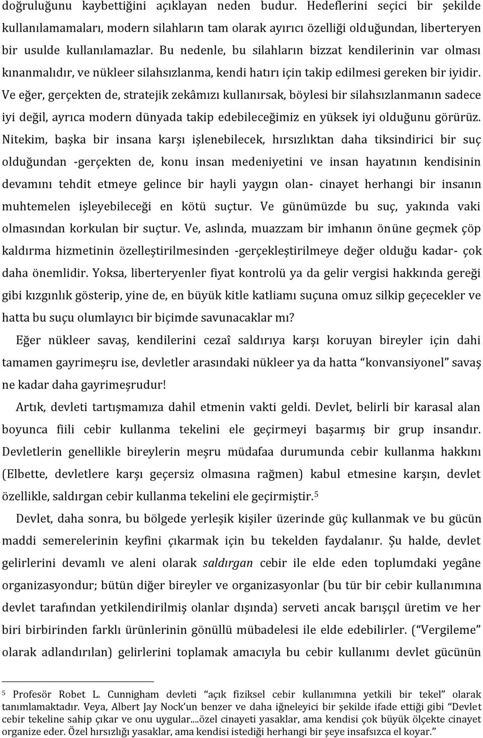 Ve eğer, gerçekten de, stratejik zekâmızı kullanırsak, böylesi bir silahsızlanmanın sadece iyi değil, ayrıca modern dünyada takip edebileceğimiz en yüksek iyi olduğunu görürüz.