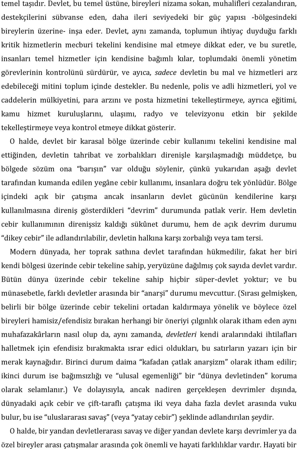 Devlet, aynı zamanda, toplumun ihtiyaç duyduğu farklı kritik hizmetlerin mecburi tekelini kendisine mal etmeye dikkat eder, ve bu suretle, insanları temel hizmetler için kendisine bağımlı kılar,