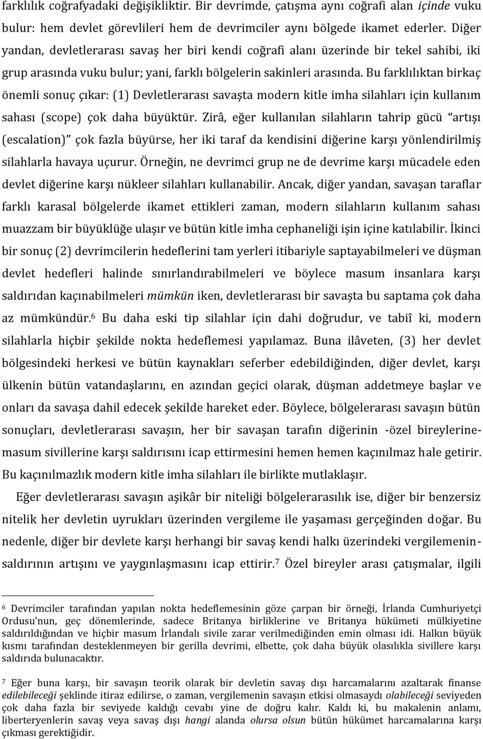 Bu farklılıktan birkaç önemli sonuç çıkar: (1) Devletlerarası savaşta modern kitle imha silahları için kullanım sahası (scope) çok daha büyüktür.