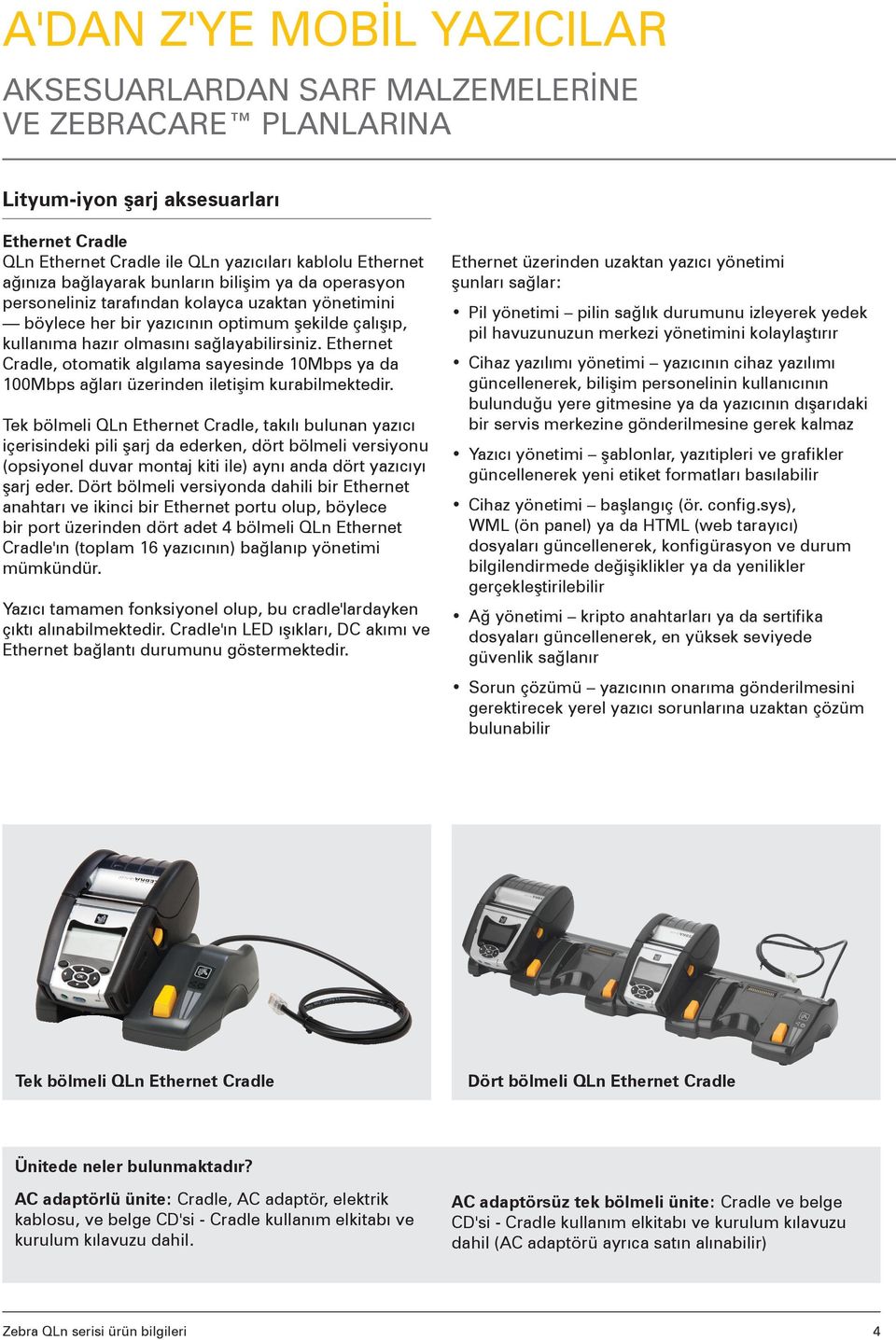 Ethernet Cradle, otomatik algılama sayesinde 10Mbps ya da 100Mbps ağları üzerinden iletişim kurabilmektedir.