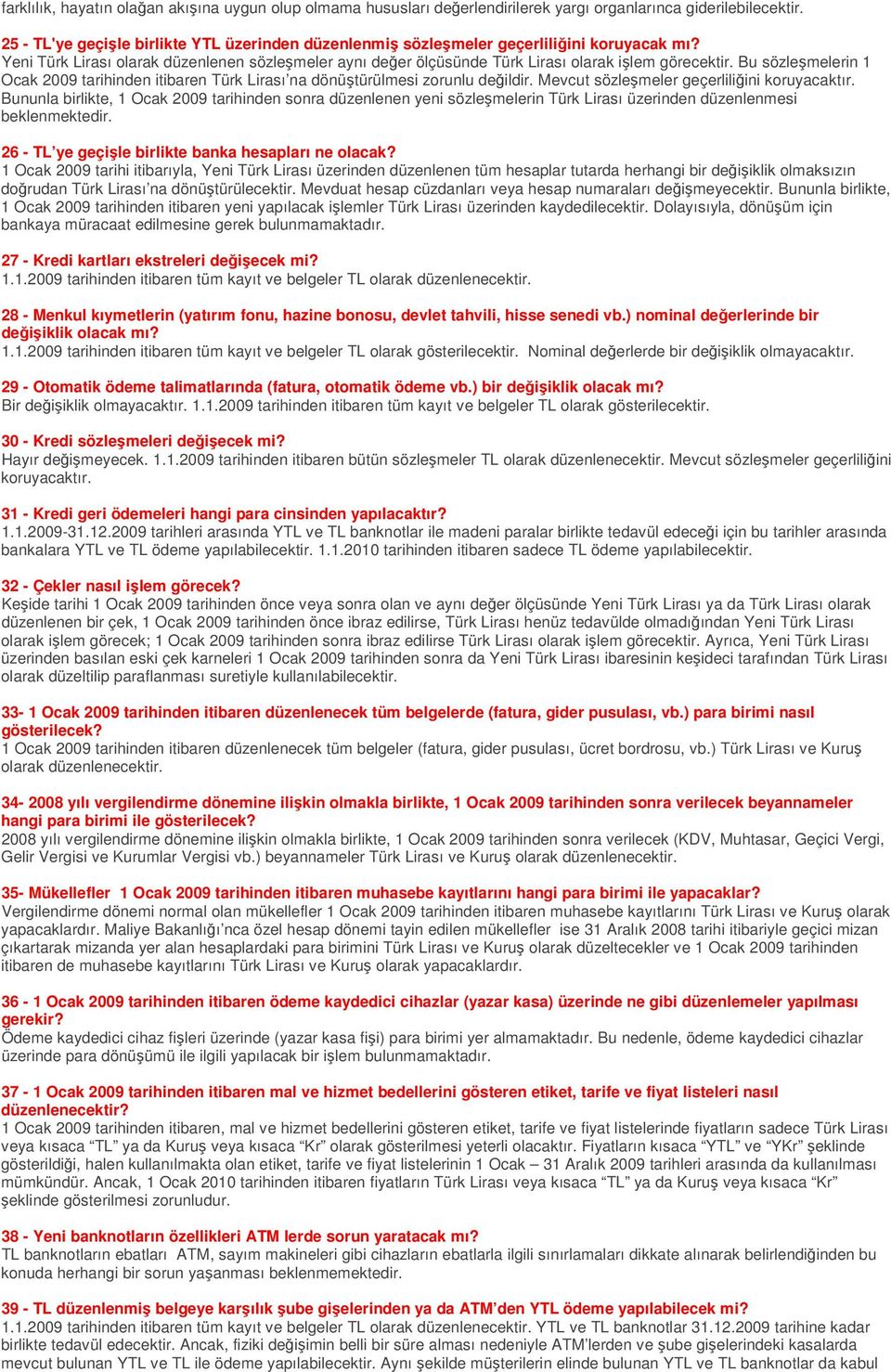 Bu sözlemelerin 1 Ocak 2009 tarihinden itibaren Türk Lirası na dönütürülmesi zorunlu deildir. Mevcut sözlemeler geçerliliini koruyacaktır.