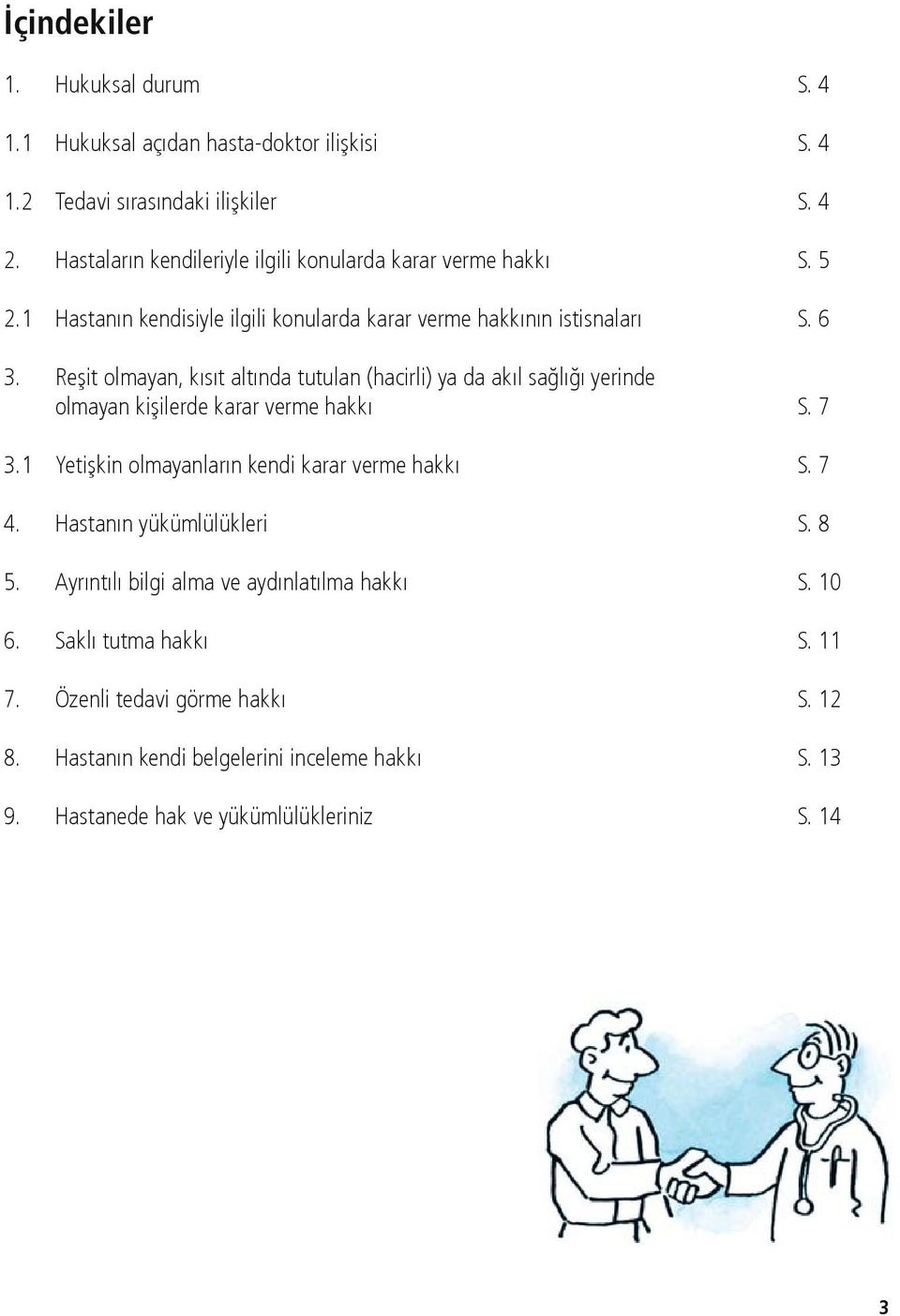 Reşit olmayan, kısıt altında tutulan (hacirli) ya da akıl sağlığı yerinde olmayan kişilerde karar verme hakkı 3.1 Yetişkin olmayanların kendi karar verme hakkı 4.