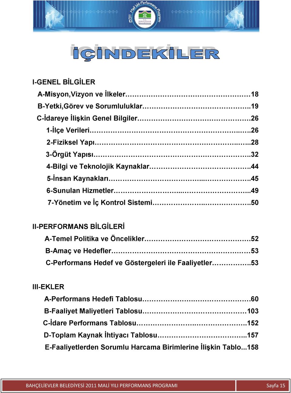 ...50 II-PERFORMANS BĠLGĠLERĠ A-Temel Politika ve Öncelikler.52 B-Amaç ve Hedefler 53 C-Performans Hedef ve Göstergeleri ile Faaliyetler.