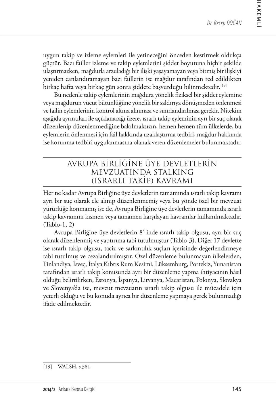 mağdur tarafından red edildikten birkaç hafta veya birkaç gün sonra şiddete başvurduğu bilinmektedir.