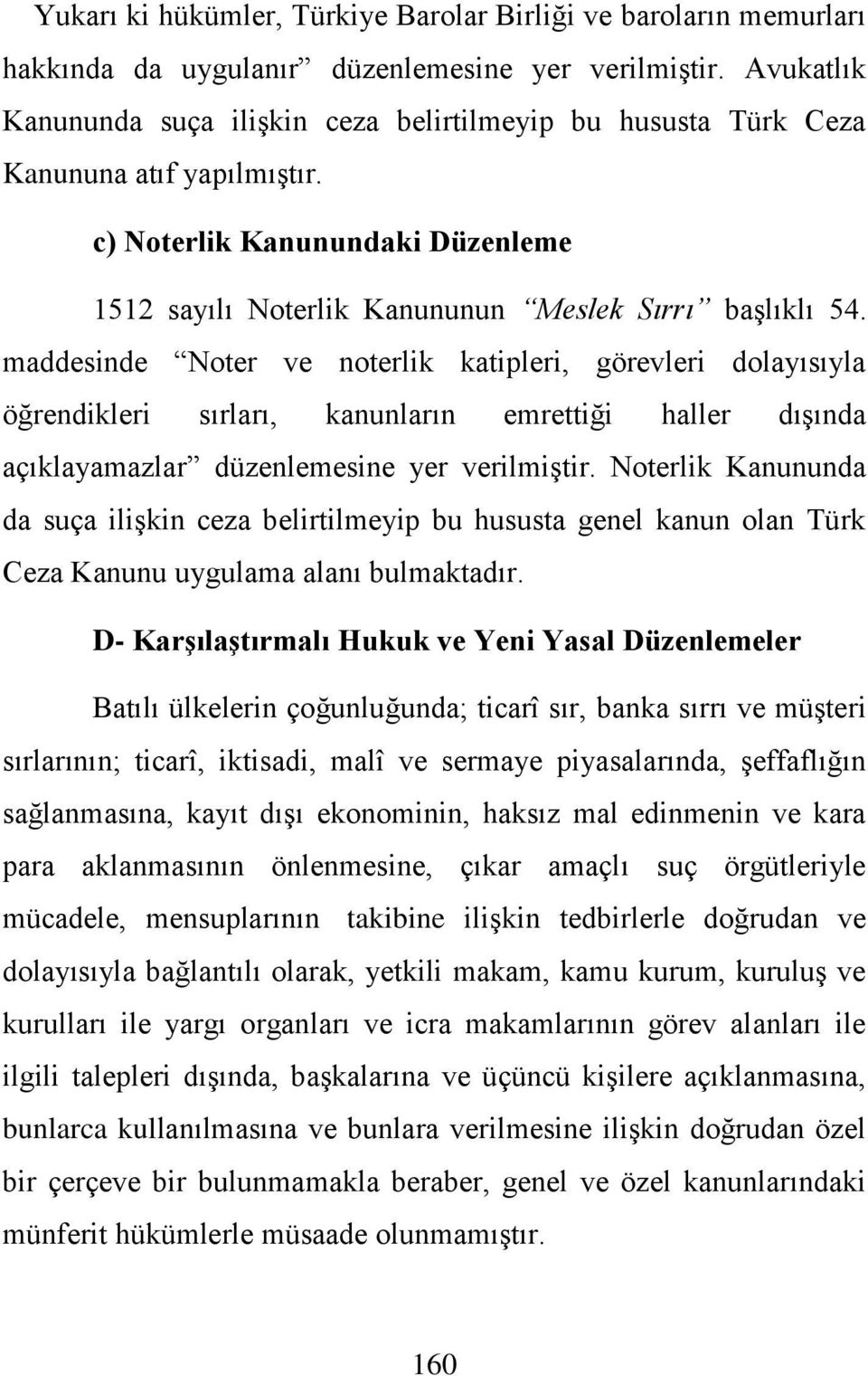 maddesinde Noter ve noterlik katipleri, görevleri dolayısıyla öğrendikleri sırları, kanunların emrettiği haller dıģında açıklayamazlar düzenlemesine yer verilmiģtir.