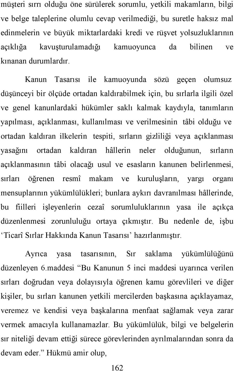 Kanun Tasarısı ile kamuoyunda sözü geçen olumsuz düģünceyi bir ölçüde ortadan kaldırabilmek için, bu sırlarla ilgili özel ve genel kanunlardaki hükümler saklı kalmak kaydıyla, tanımların yapılması,