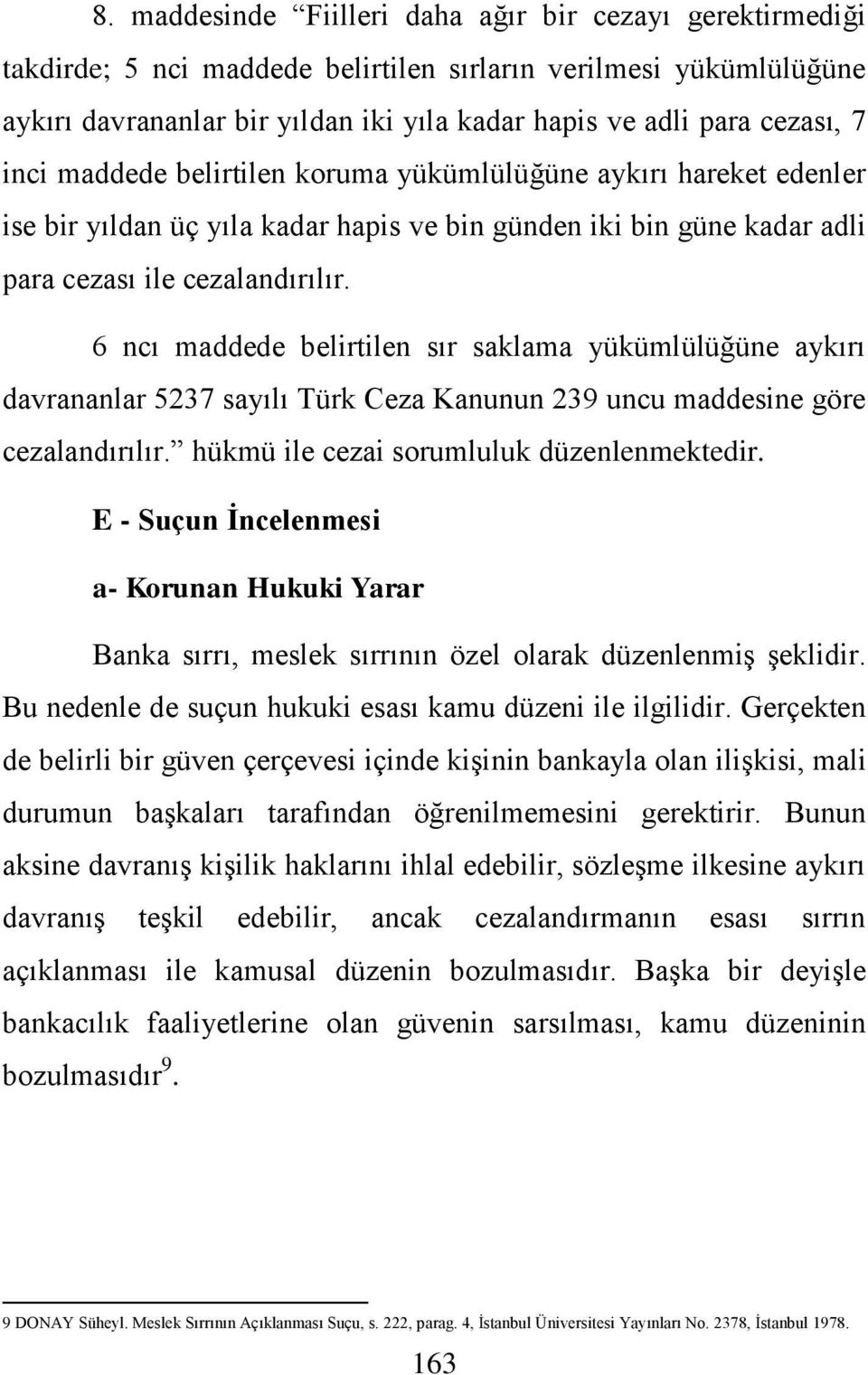 6 ncı maddede belirtilen sır saklama yükümlülüğüne aykırı davrananlar 5237 sayılı Türk Ceza Kanunun 239 uncu maddesine göre cezalandırılır. hükmü ile cezai sorumluluk düzenlenmektedir.