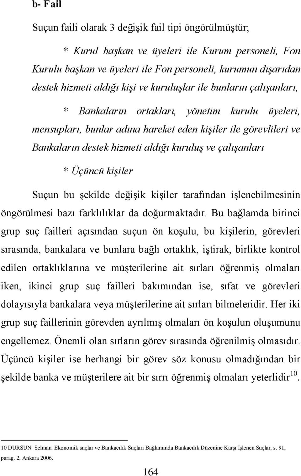 ve çalışanları * Üçüncü kişiler Suçun bu Ģekilde değiģik kiģiler tarafından iģlenebilmesinin öngörülmesi bazı farklılıklar da doğurmaktadır.