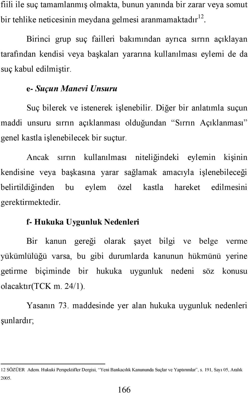 e- Suçun Manevi Unsuru Suç bilerek ve istenerek iģlenebilir. Diğer bir anlatımla suçun maddi unsuru sırrın açıklanması olduğundan Sırrın Açıklanması genel kastla iģlenebilecek bir suçtur.