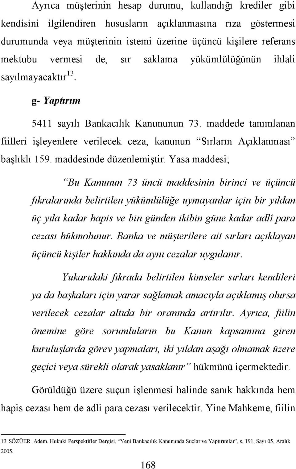 maddede tanımlanan fiilleri iģleyenlere verilecek ceza, kanunun Sırların Açıklanması baģlıklı 159. maddesinde düzenlemiģtir.