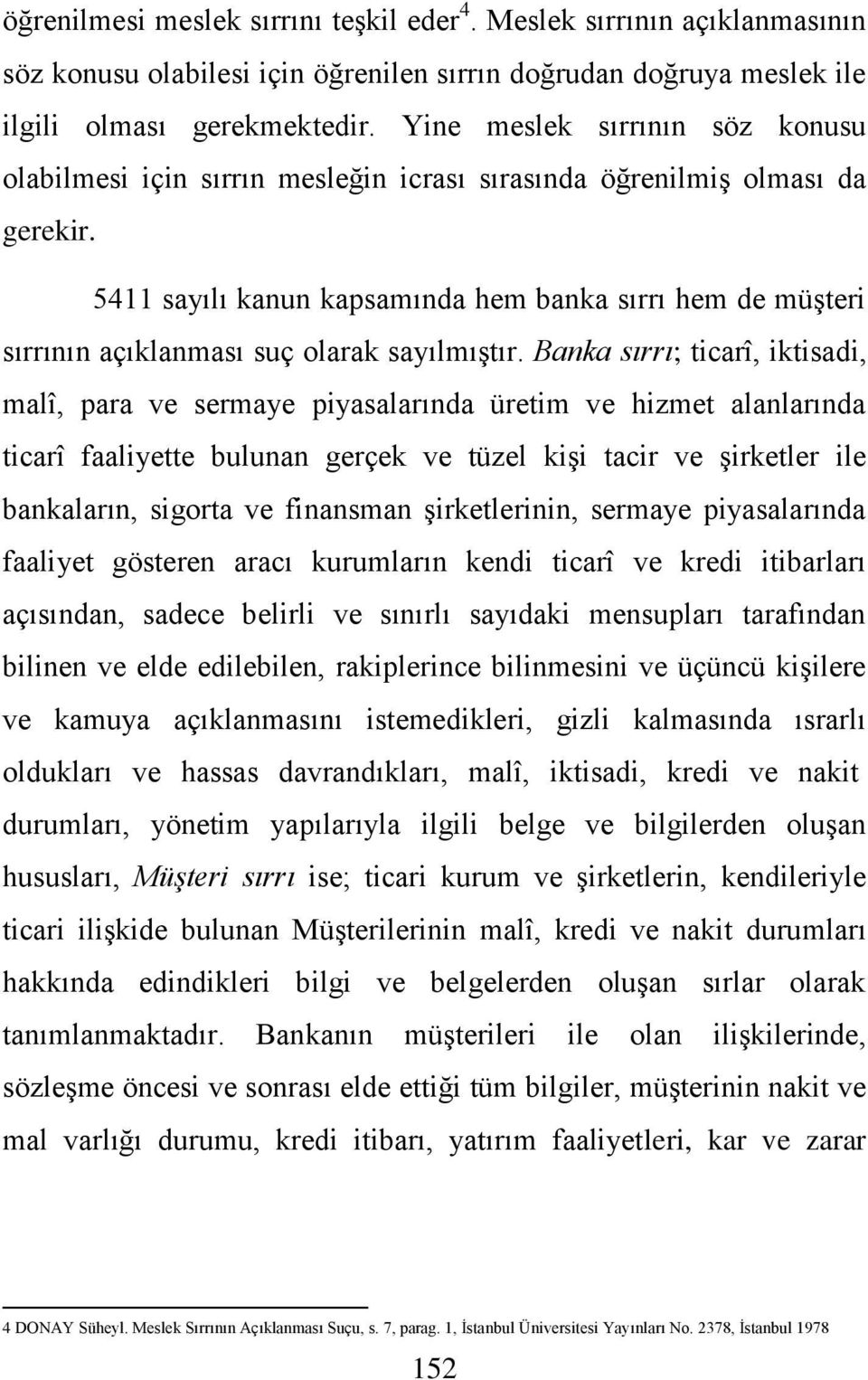 5411 sayılı kanun kapsamında hem banka sırrı hem de müģteri sırrının açıklanması suç olarak sayılmıģtır.