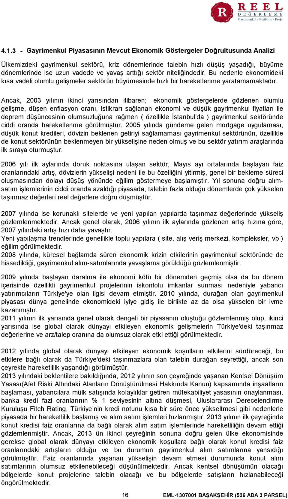 Ancak, 2003 yılının ikinci yarısından itibaren; ekonomik göstergelerde gözlenen olumlu gelişme, düşen enflasyon oranı, istikrarı sağlanan ekonomi ve düşük gayrimenkul fiyatları ile deprem