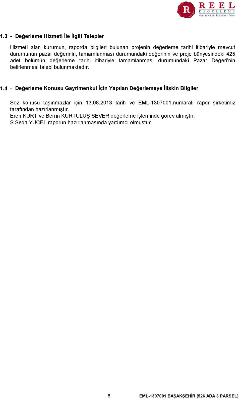 4 - Değerleme Konusu Gayrimenkul İçin Yapılan Değerlemeye İlişkin Bilgiler Söz konusu taşınmazlar için 13.08.2013 tarih ve EML-1307001.