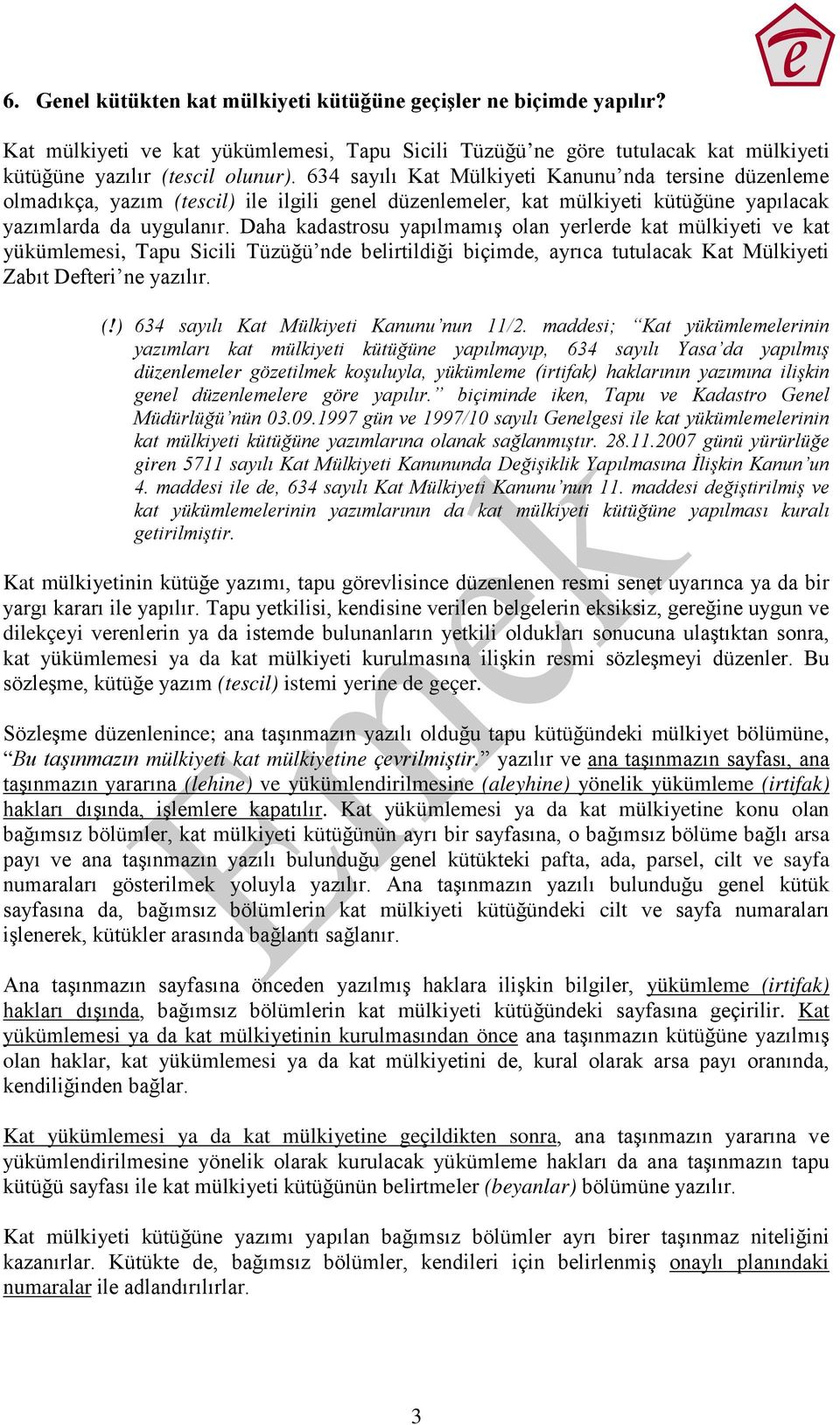 Daha kadastrosu yapılmamış olan yerlerde kat mülkiyeti ve kat yükümlemesi, Tapu Sicili Tüzüğü nde belirtildiği biçimde, ayrıca tutulacak Kat Mülkiyeti Zabıt Defteri ne yazılır. (!