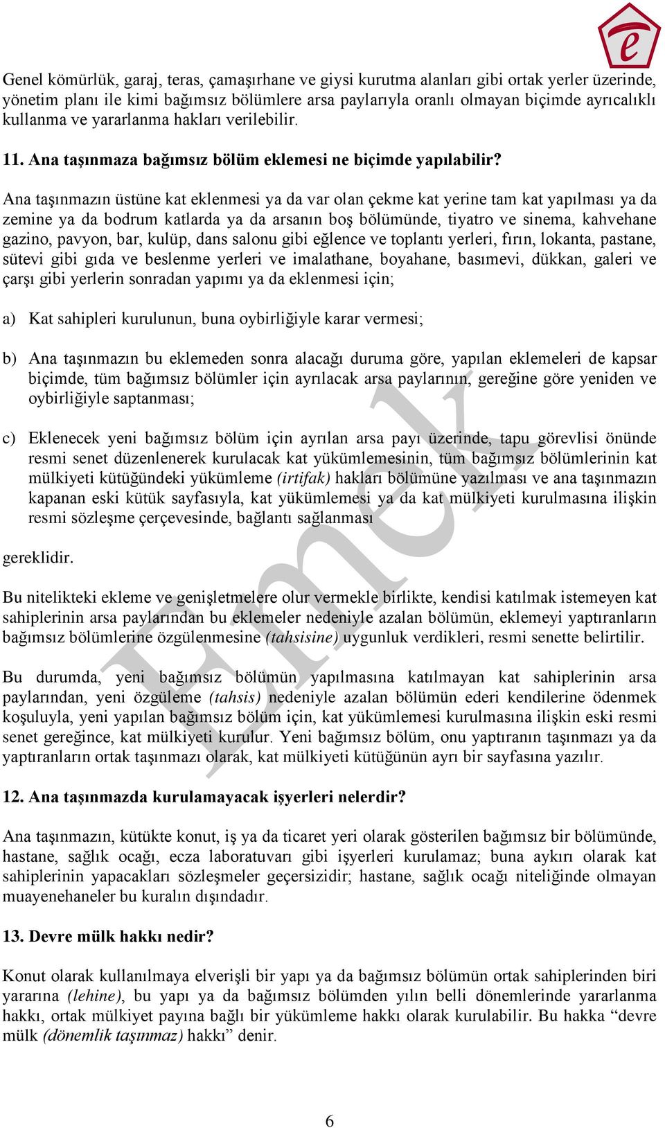 Ana taşınmazın üstüne kat eklenmesi ya da var olan çekme kat yerine tam kat yapılması ya da zemine ya da bodrum katlarda ya da arsanın boş bölümünde, tiyatro ve sinema, kahvehane gazino, pavyon, bar,