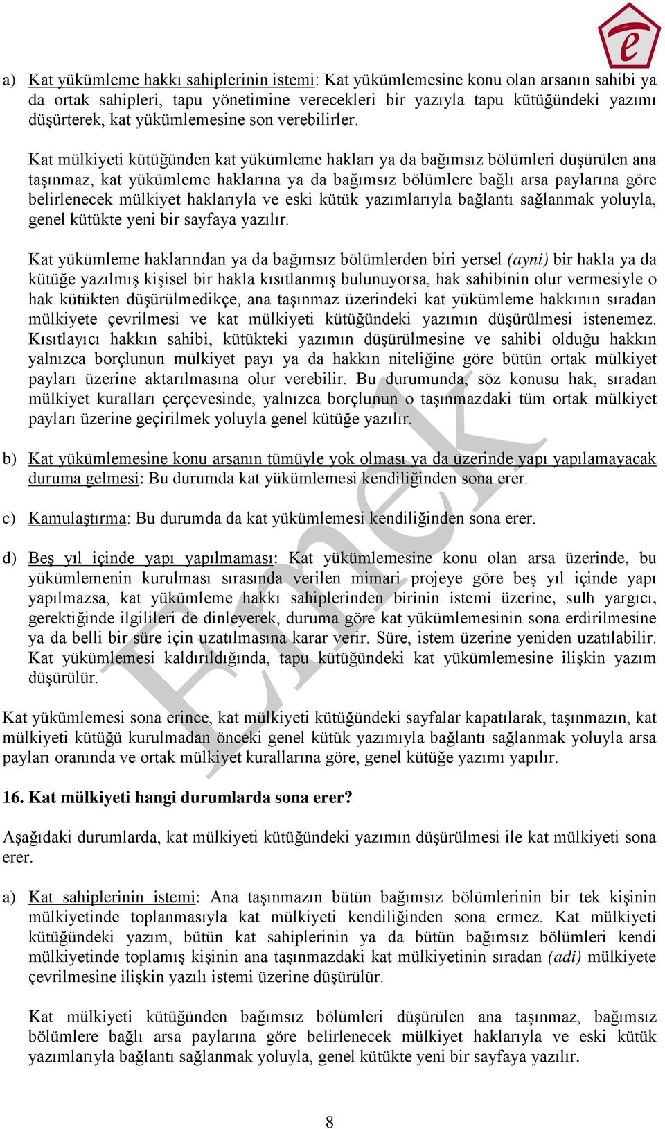 Kat mülkiyeti kütüğünden kat yükümleme hakları ya da bağımsız bölümleri düşürülen ana taşınmaz, kat yükümleme haklarına ya da bağımsız bölümlere bağlı arsa paylarına göre belirlenecek mülkiyet