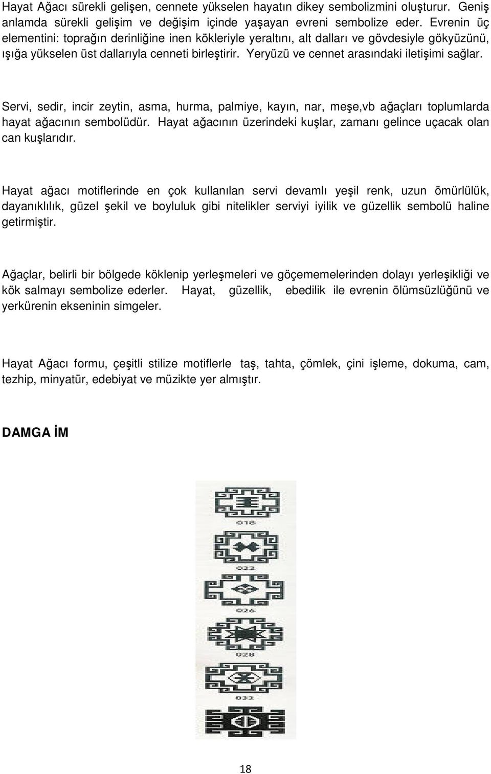 Servi, sedir, incir zeytin, asma, hurma, palmiye, kayın, nar, mee,vb aaçları toplumlarda hayat aacının sembolüdür. Hayat aacının üzerindeki kular, zamanı gelince uçacak olan can kularıdır.