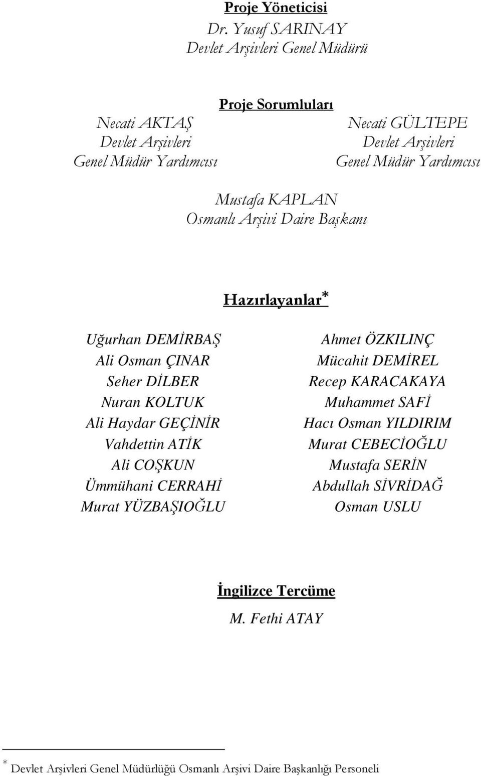 Yardımcısı Mustafa KAPLAN Osmanlı Arşivi Daire Başkanı Hazırlayanlar * Uğurhan DEMĐRBAŞ Ali Osman ÇINAR Seher DĐLBER Nuran KOLTUK Ali Haydar GEÇĐNĐR Vahdettin