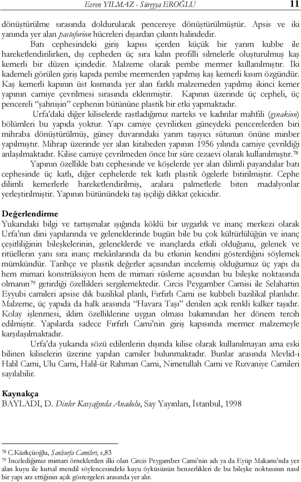 Malzeme olarak pembe mermer kullanılmıştır. İki kademeli görülen giriş kapıda pembe mermerden yapılmış kaş kemerli kısım özgündür.