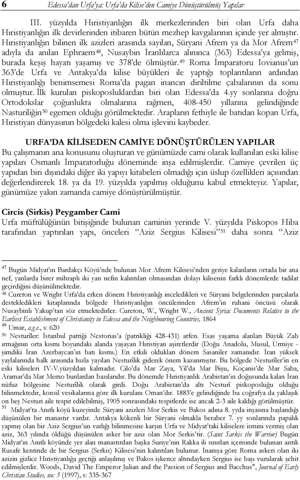 Hıristiyanlığın bilinen ilk azizleri arasında sayılan, Süryani Afrem ya da Mor Afrem 47 adıyla da anılan Ephraem 48, Nusaybin İranlılarca alınınca (363) Edessa ya gelmiş, burada keşiş hayatı yaşamış