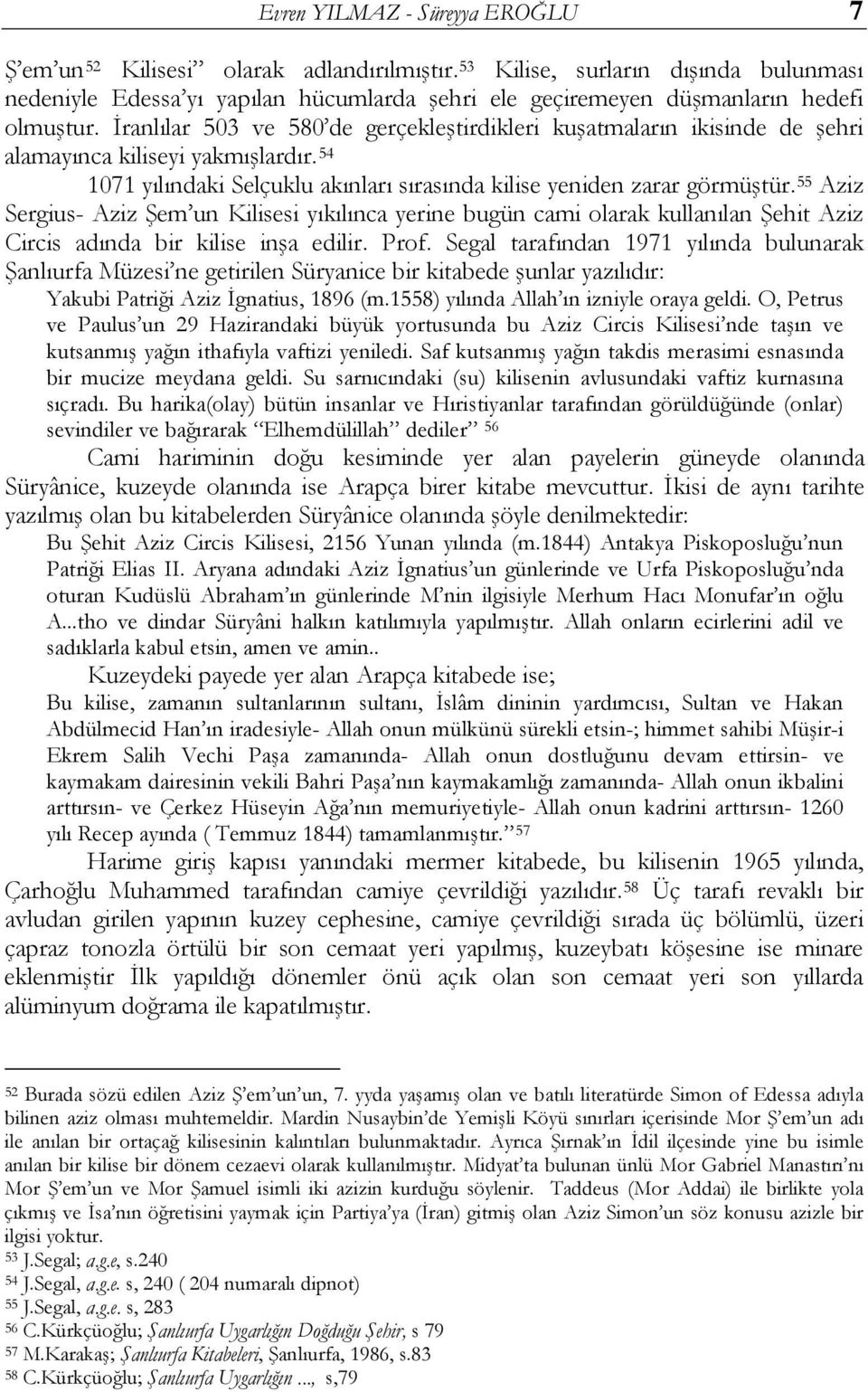 İranlılar 503 ve 580 de gerçekleştirdikleri kuşatmaların ikisinde de şehri alamayınca kiliseyi yakmışlardır. 54 1071 yılındaki Selçuklu akınları sırasında kilise yeniden zarar görmüştür.