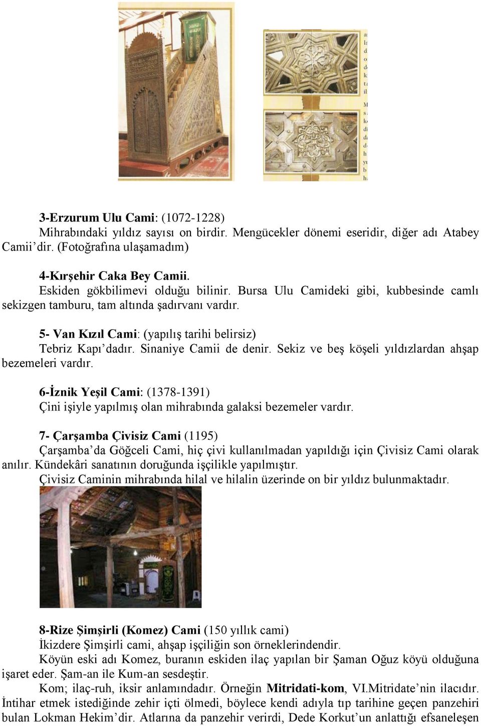 Sinaniye Camii de denir. Sekiz ve beş köşeli yıldızlardan ahşap bezemeleri vardır. 6-İznik Yeşil Cami: (1378-1391) Çini işiyle yapılmış olan mihrabında galaksi bezemeler vardır.