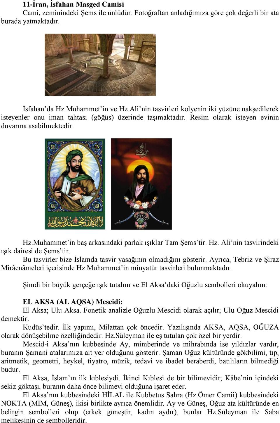 Muhammet in baş arkasındaki parlak ışıklar Tam Şems tir. Hz. Ali nin tasvirindeki ışık dairesi de Şems tir. Bu tasvirler bize İslamda tasvir yasağının olmadığını gösterir.