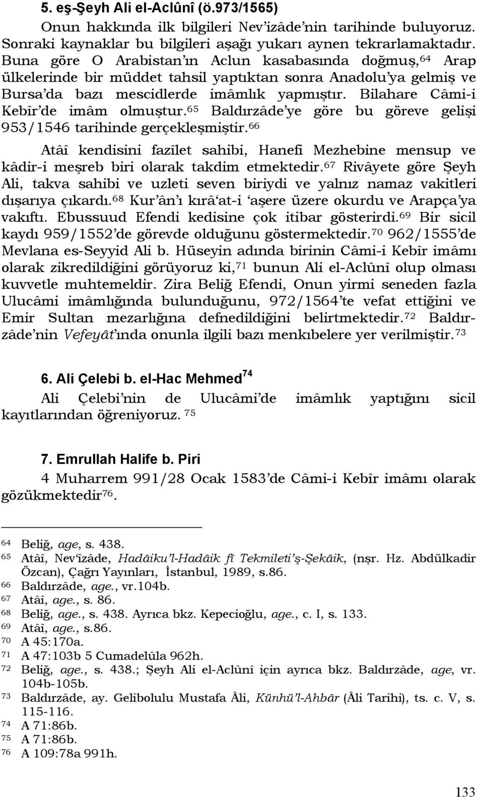 Bilahare Câmi-i Kebîr de imâm olmuştur. 65 Baldırzâde ye göre bu göreve gelişi 953/1546 tarihinde gerçekleşmiştir.