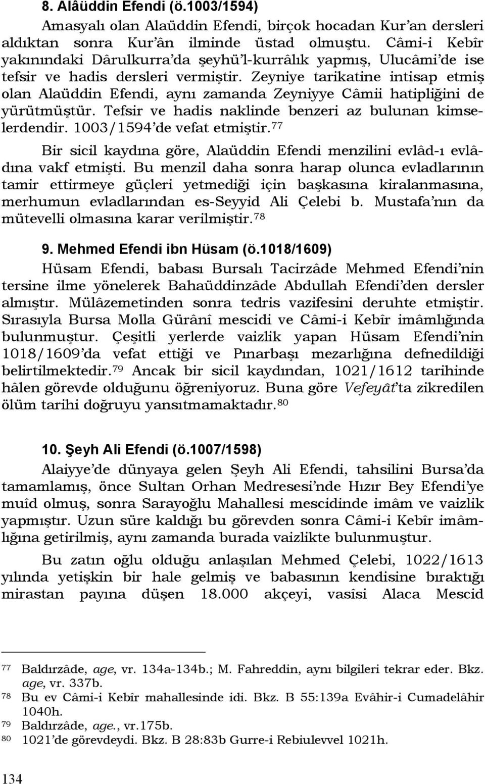 Zeyniye tarikatine intisap etmiş olan Alaüddin Efendi, aynı zamanda Zeyniyye Câmii hatipliğini de yürütmüştür. Tefsir ve hadis naklinde benzeri az bulunan kimselerdendir. 1003/1594 de vefat etmiştir.