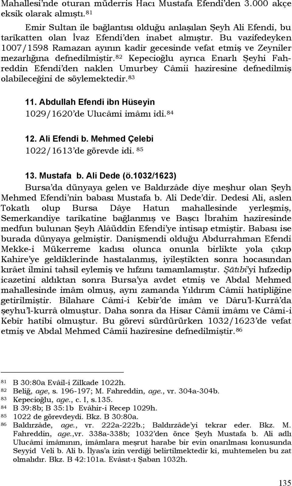 Bu vazifedeyken 1007/1598 Ramazan ayının kadir gecesinde vefat etmiş ve Zeyniler mezarlığına defnedilmiştir.