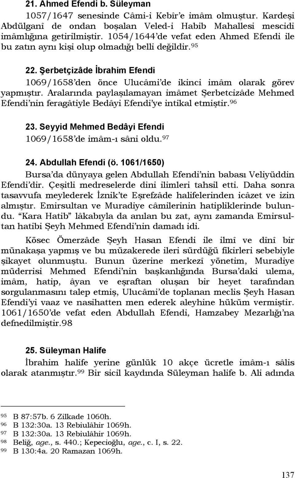 Aralarında paylaşılamayan imâmet Şerbetcizâde Mehmed Efendi nin feragâtiyle Bedâyi Efendi ye intikal etmiştir. 96 23. Seyyid Mehmed Bedâyi Efendi 1069/1658 de imâm-ı sâni oldu. 97 24.