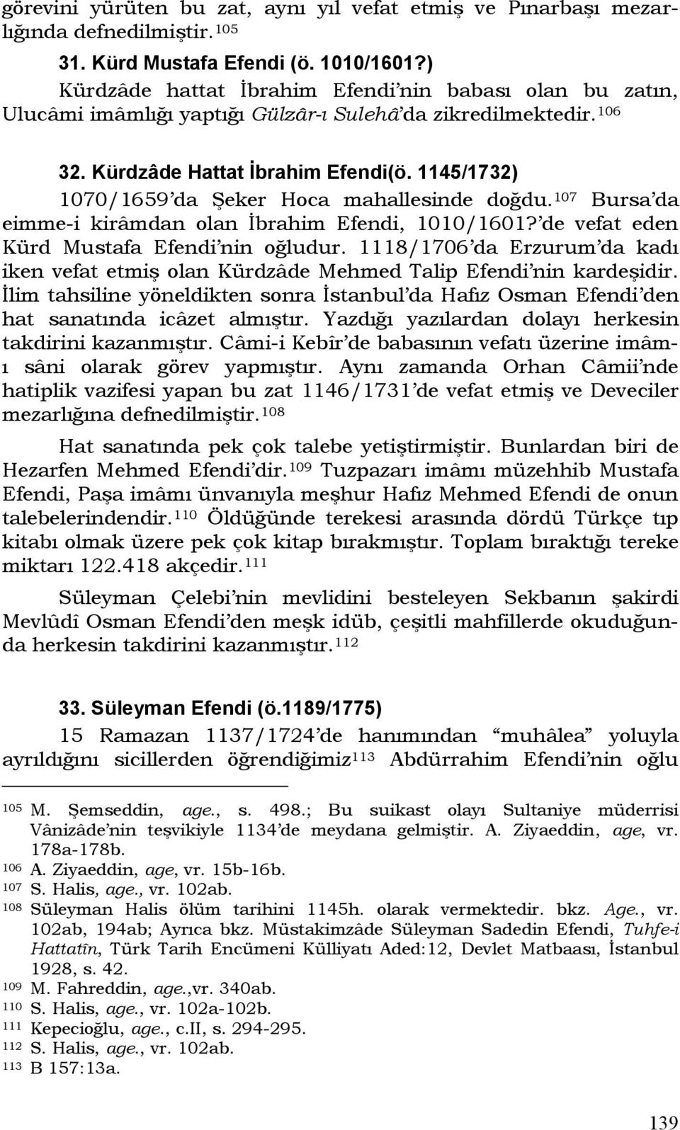 1145/1732) 1070/1659 da Şeker Hoca mahallesinde doğdu. 107 Bursa da eimme-i kirâmdan olan İbrahim Efendi, 1010/1601? de vefat eden Kürd Mustafa Efendi nin oğludur.