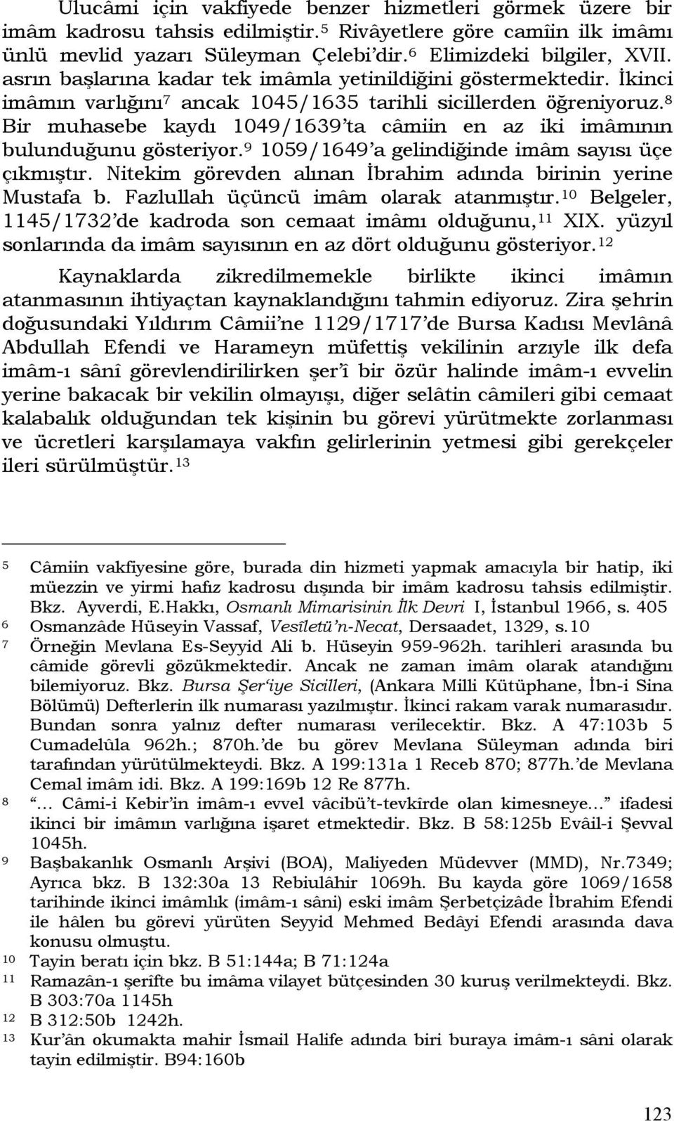 8 Bir muhasebe kaydı 1049/1639 ta câmiin en az iki imâmının bulunduğunu gösteriyor. 9 1059/1649 a gelindiğinde imâm sayısı üçe çıkmıştır.