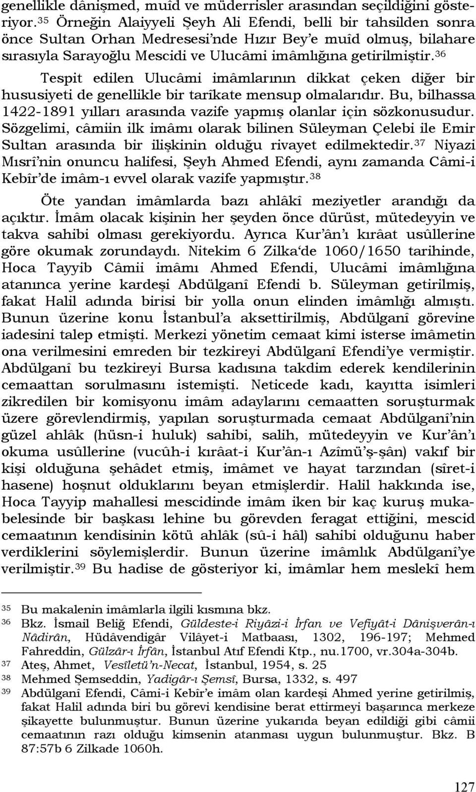 36 Tespit edilen Ulucâmi imâmlarının dikkat çeken diğer bir hususiyeti de genellikle bir tarîkate mensup olmalarıdır. Bu, bilhassa 1422-1891 yılları arasında vazife yapmış olanlar için sözkonusudur.