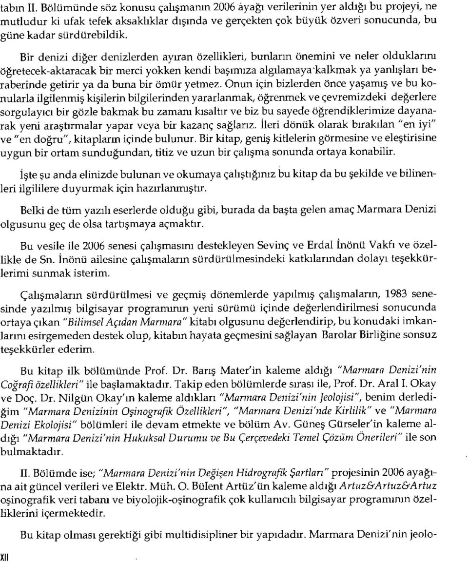 Bir denizi di ğer denizlerden ay ıran özellikleri, bunların önemini ve neler olduklar ını öğretecek-aktaracak bir merci yokken kendi ba şım ıza algılamayakalkmak ya yanlışları beraberinde getirir ya