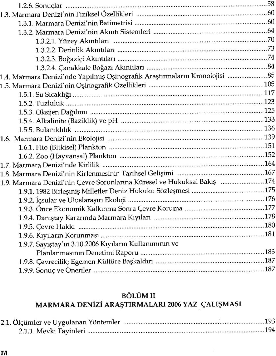 1.5. Marmara Denizi'nin O şinografik Özellikleri... 105 1.5.1. Su Sıcaklığı... 117 1.5.2. Tuzluluk... 123 1.5.3. Oksijen Da ğılım ı... 125 1.5.4. Alkalinite (Baziklik) ve ph... 133 1.5.5. Bulan ıkl ılık.