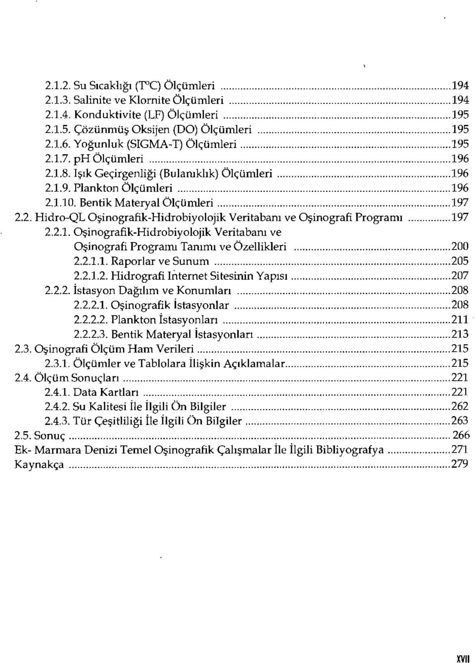 ..197 2.2.1. O şinografik-hidrobiyolojik Veritabanı ve Oşinografi Programı Tan ım ı ve Özellikleri...200 2.2.1.1. Raporlar ve Sunum...205 2.2.1.2. Hidrografi Internet Siteshuin Yap ısı...207 2.2.2. istasyon Da ğıl ım ve Konumlar ı.