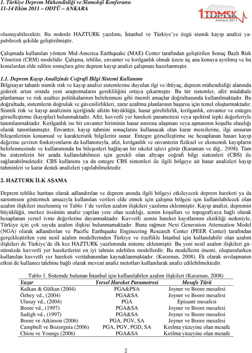 Çalışma, tehlike, envanter ve kırılganlık olmak üzere üç ana konuya ayrılmış ve bu konulardan elde edilen sonuçlara göre deprem kayıp analizi çalışması hazırlanmıştır. 1.