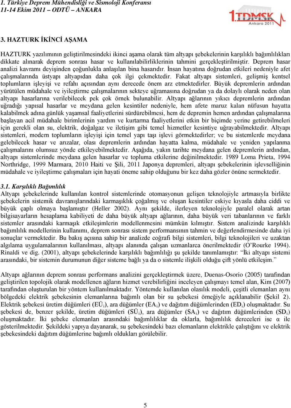 İnsan hayatına doğrudan etkileri nedeniyle afet çalışmalarında üstyapı altyapıdan daha çok ilgi çekmektedir.