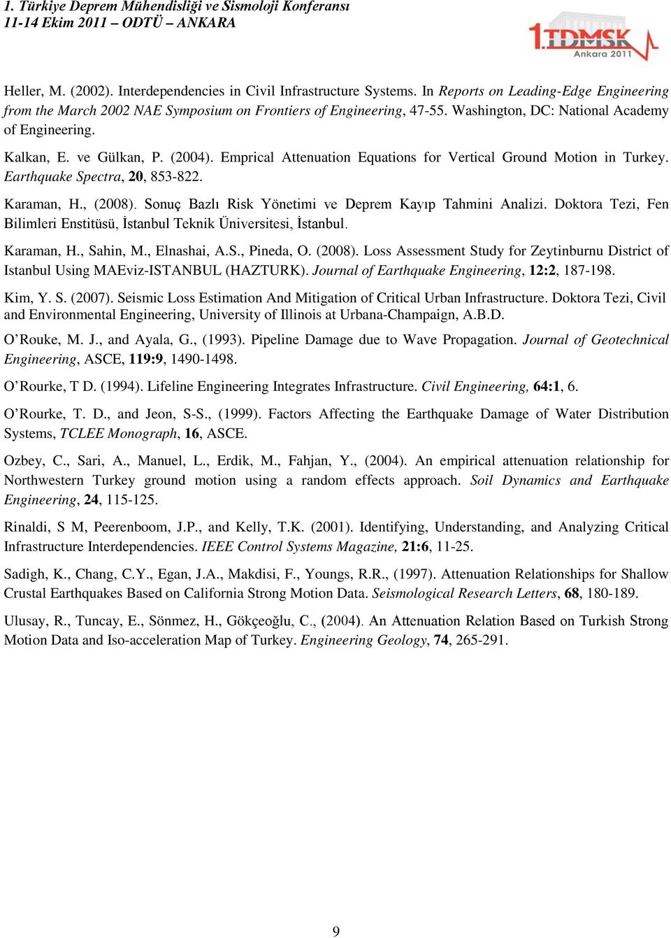 , (2008). Sonuç Bazlı Risk Yönetimi ve Deprem Kayıp Tahmini Analizi. Doktora Tezi, Fen Bilimleri Enstitüsü, İstanbul Teknik Üniversitesi, İstanbul. Karaman, H., Sahin, M., Elnashai, A.S., Pineda, O.